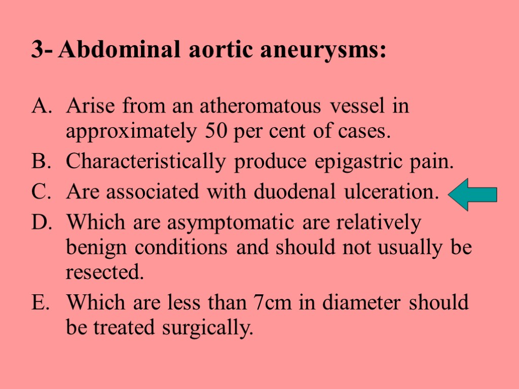 3- Abdominal aortic aneurysms: Arise from an atheromatous vessel in approximately 50 per cent